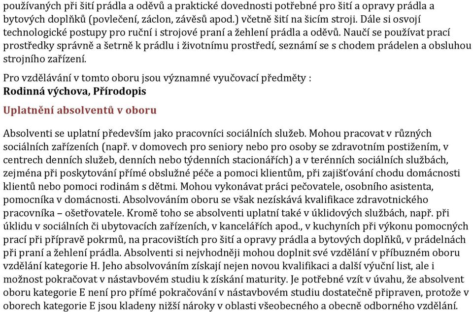 Naučí se používat prací prostředky správně a šetrně k prádlu i životnímu prostředí, seznámí se s chodem prádelen a obsluhou strojního zařízení.