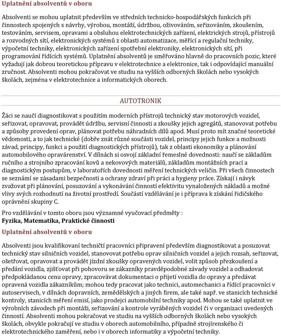 techniky, elektronických zařízení spotřební elektroniky, elektronických sítí, při programování řídících systémů.