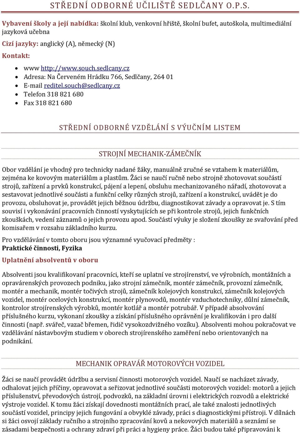 cz Telefon 318 821 680 Fax 318 821 680 STŘEDNÍ ODBORNÉ VZDĚLÁNÍ S VÝUČNÍM LISTEM STROJNÍ MECHANIK ZÁMEČNÍK Obor vzdělání je vhodný pro technicky nadané žáky, manuálně zručné se vztahem k materiálům,