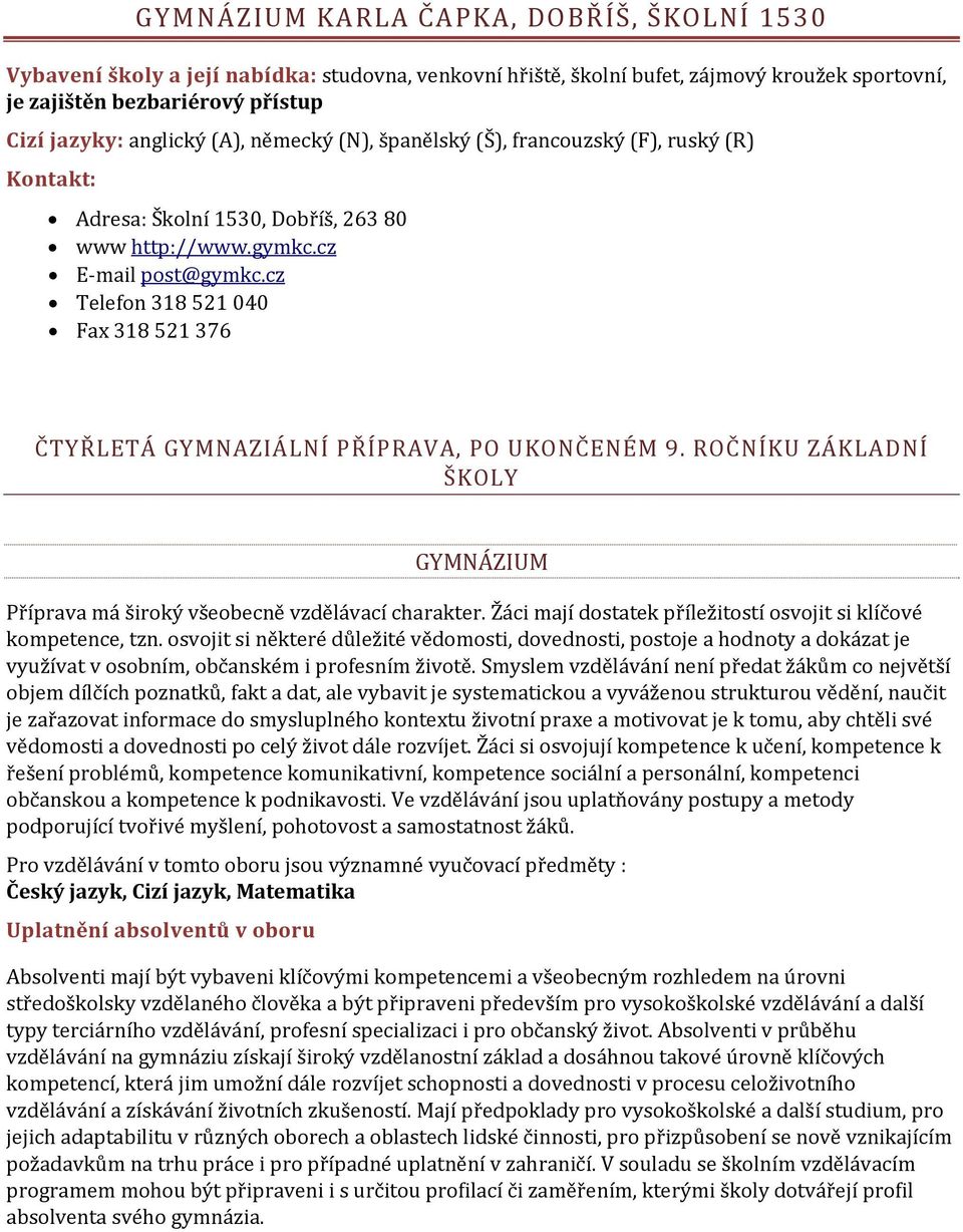 cz Telefon 318 521 040 Fax 318 521 376 ČTYŘLETÁ GYMNAZIÁLNÍ PŘÍPRAVA, PO UKONČENÉM 9. ROČNÍKU ZÁKLADNÍ ŠKOLY GYMNÁZIUM Příprava má široký všeobecně vzdělávací charakter.