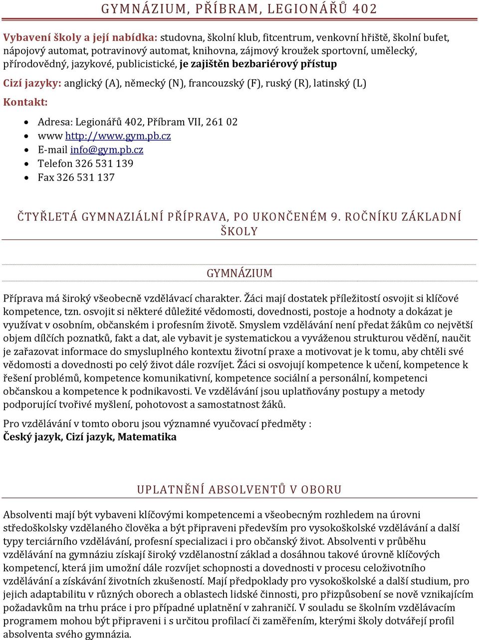 Legionářů 402, Příbram VII, 261 02 www http://www.gym.pb.cz E mail info@gym.pb.cz Telefon 326 531 139 Fax 326 531 137 ČTYŘLETÁ GYMNAZIÁLNÍ PŘÍPRAVA, PO UKONČENÉM 9.