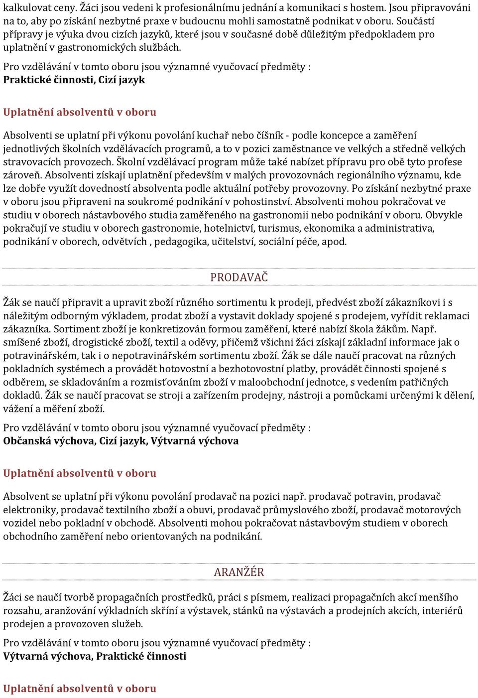 Praktické činnosti, Cizí jazyk Absolventi se uplatní při výkonu povolání kuchař nebo číšník podle koncepce a zaměření jednotlivých školních vzdělávacích programů, a to v pozici zaměstnance ve velkých