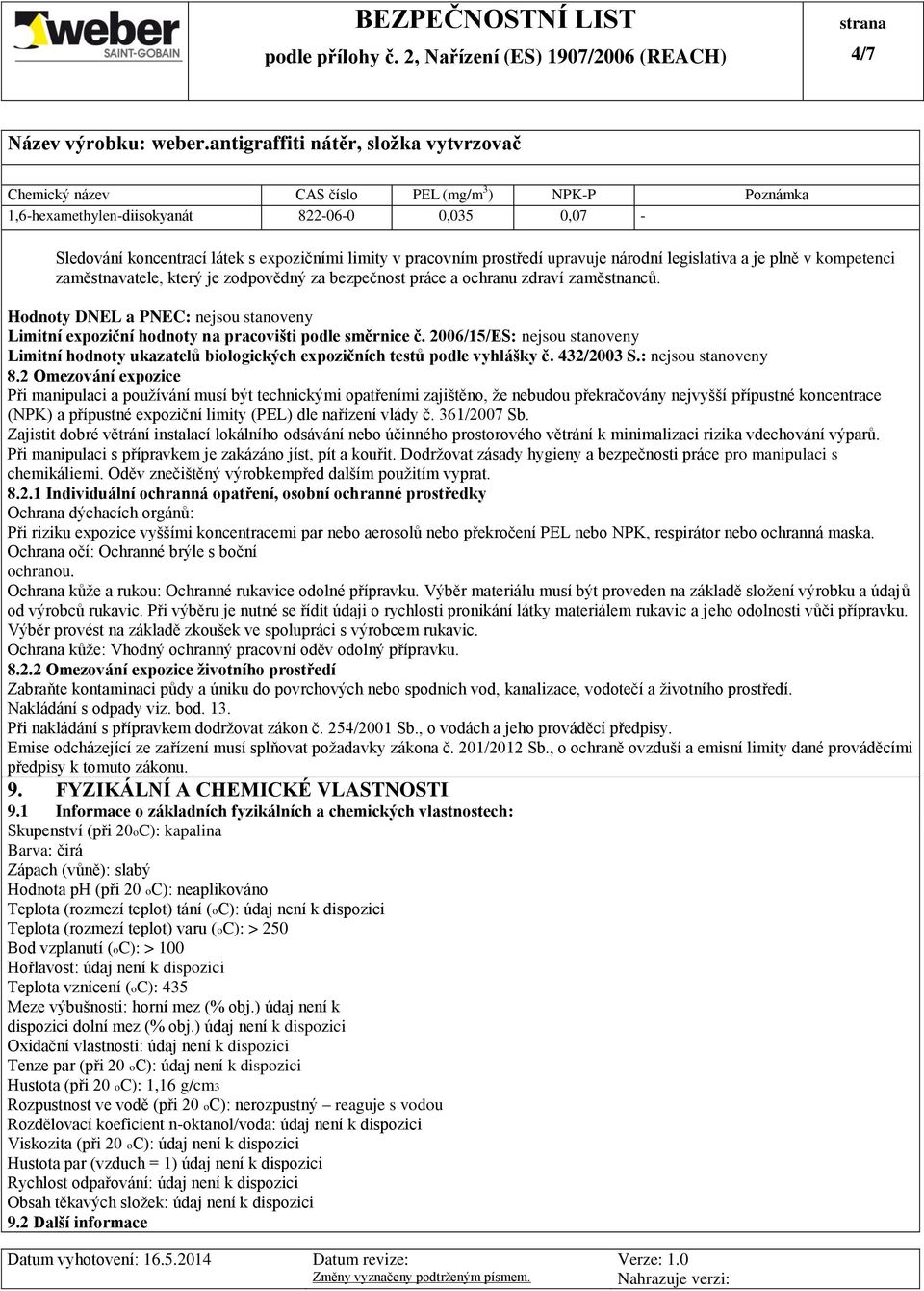 Hodnoty DNEL a PNEC: nejsou stanoveny Limitní expoziční hodnoty na pracovišti podle směrnice č. 2006/15/ES: nejsou stanoveny Limitní hodnoty ukazatelů biologických expozičních testů podle vyhlášky č.