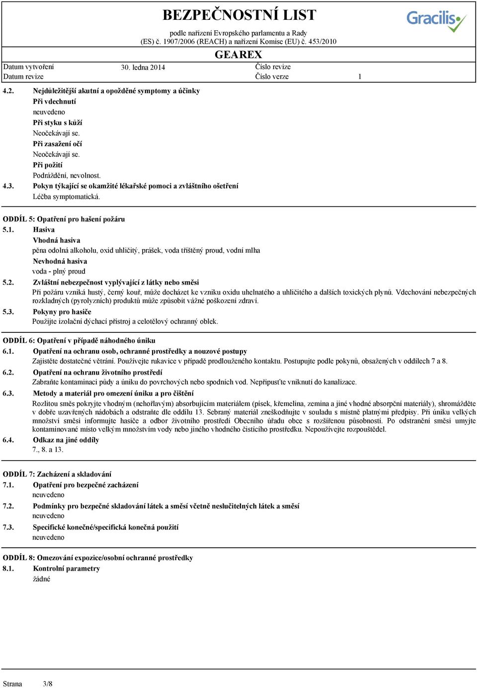 . Hasiva Vhodná hasiva pěna odolná alkoholu, oxid uhličitý, prášek, voda tříštěný proud, vodní mlha 5.2. 5.3. 6.2. 6.3. 6.4.