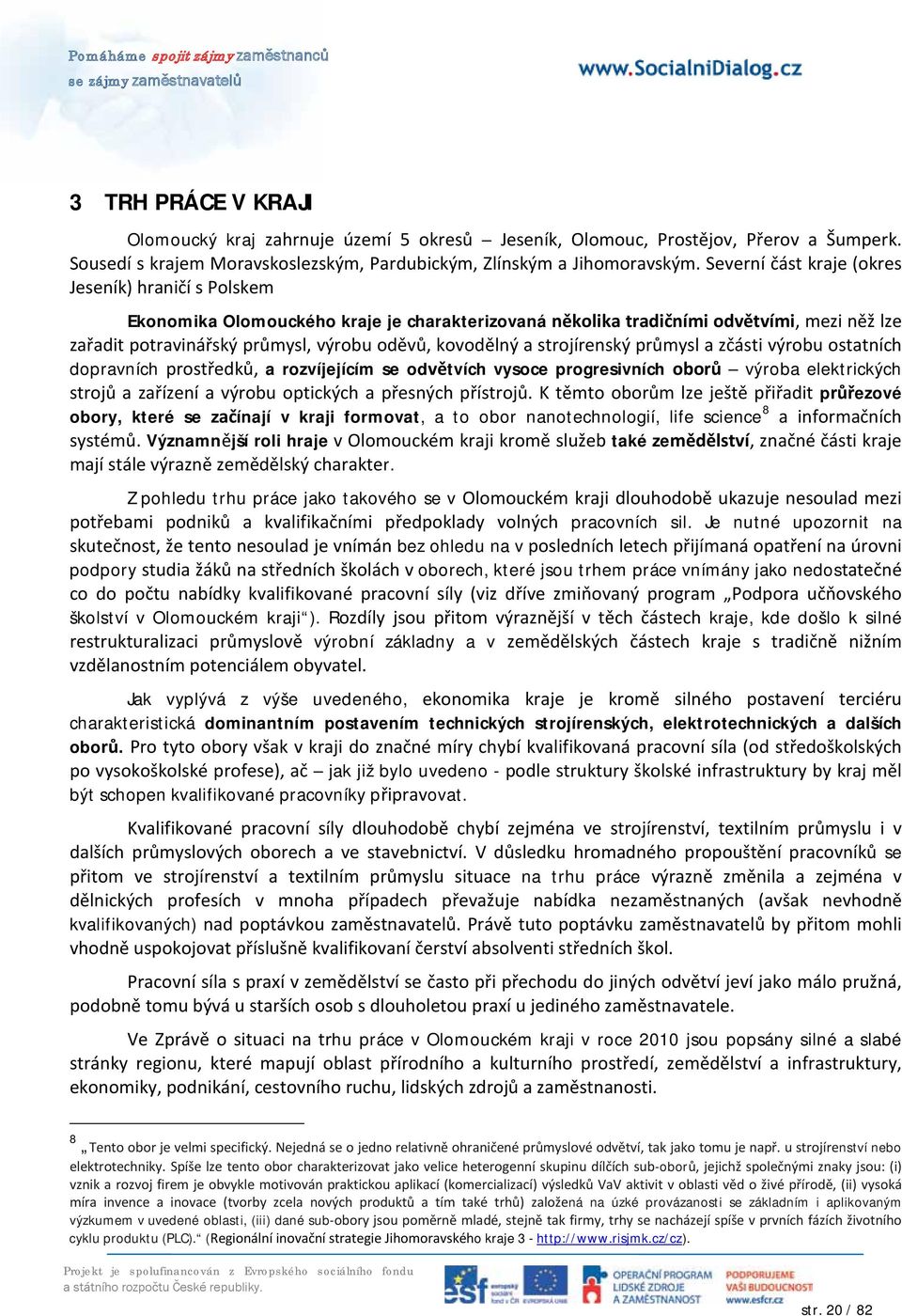 a strojírenský průmysl a zčásti výrobu ostatních dopravních prostředků, a rozvíjejícím se odvětvích vysoce progresivních oborů výroba elektrických strojů a zařízení a výrobu optických a přesných