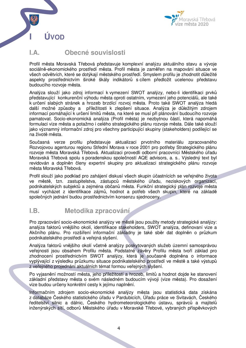 Smyslem profilu je zhodnotit důležité aspekty prostřednictvím široké škály indikátorů s cílem předložit ucelenou představu budoucího rozvoje města.