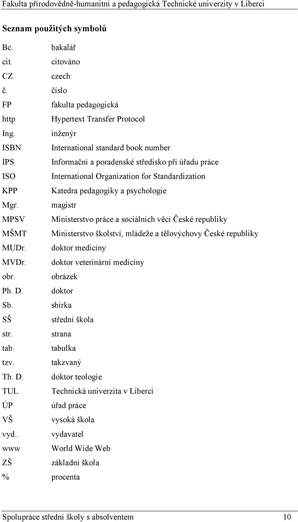 magistr MPSV Ministerstvo práce a sociálních věcí České republiky MŠMT Ministerstvo školství, mládeže a tělovýchovy České republiky MUDr. doktor medicíny MVDr. doktor veterinární medicíny obr.