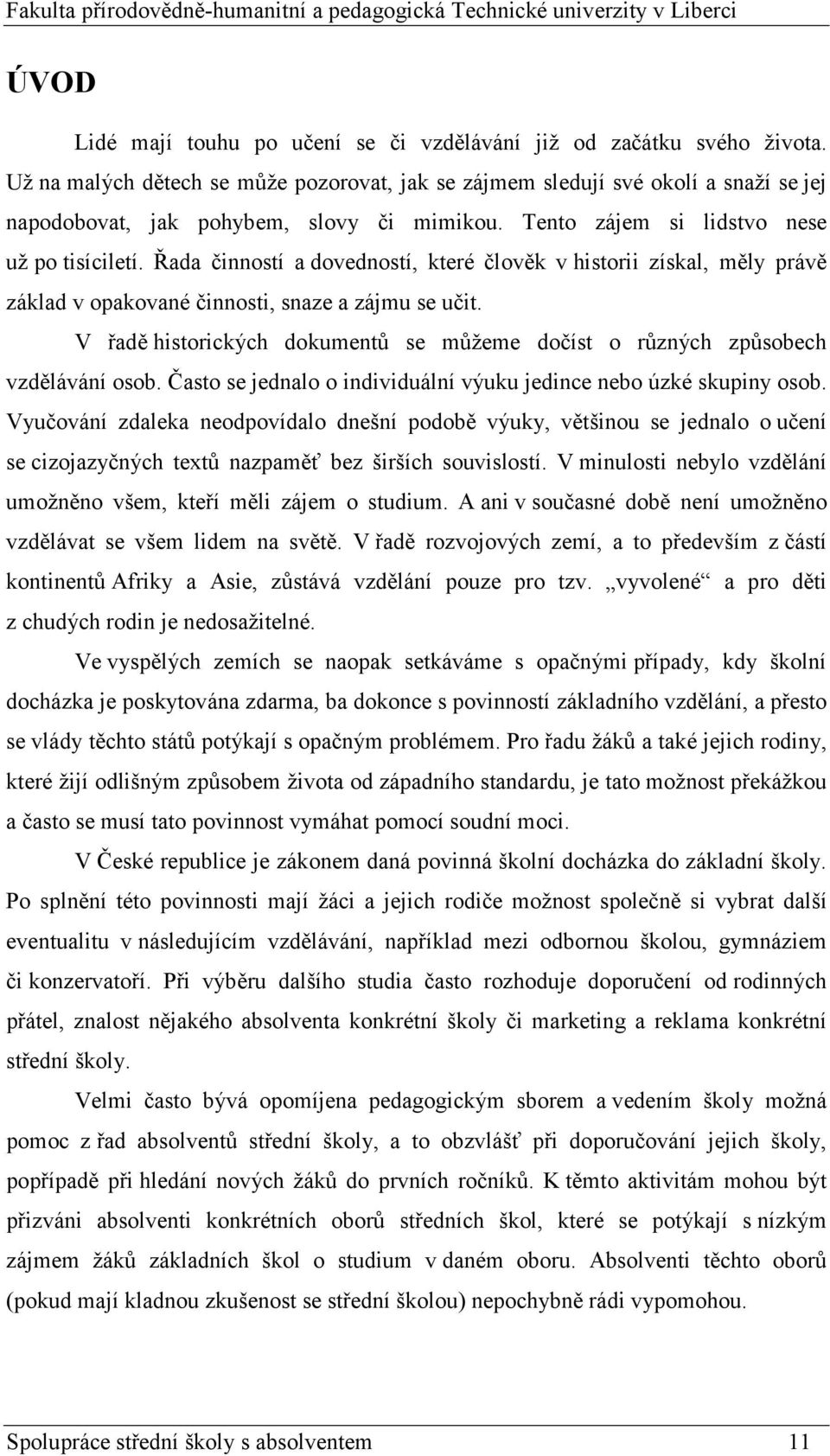 Řada činností a dovedností, které člověk v historii získal, měly právě základ v opakované činnosti, snaze a zájmu se učit.