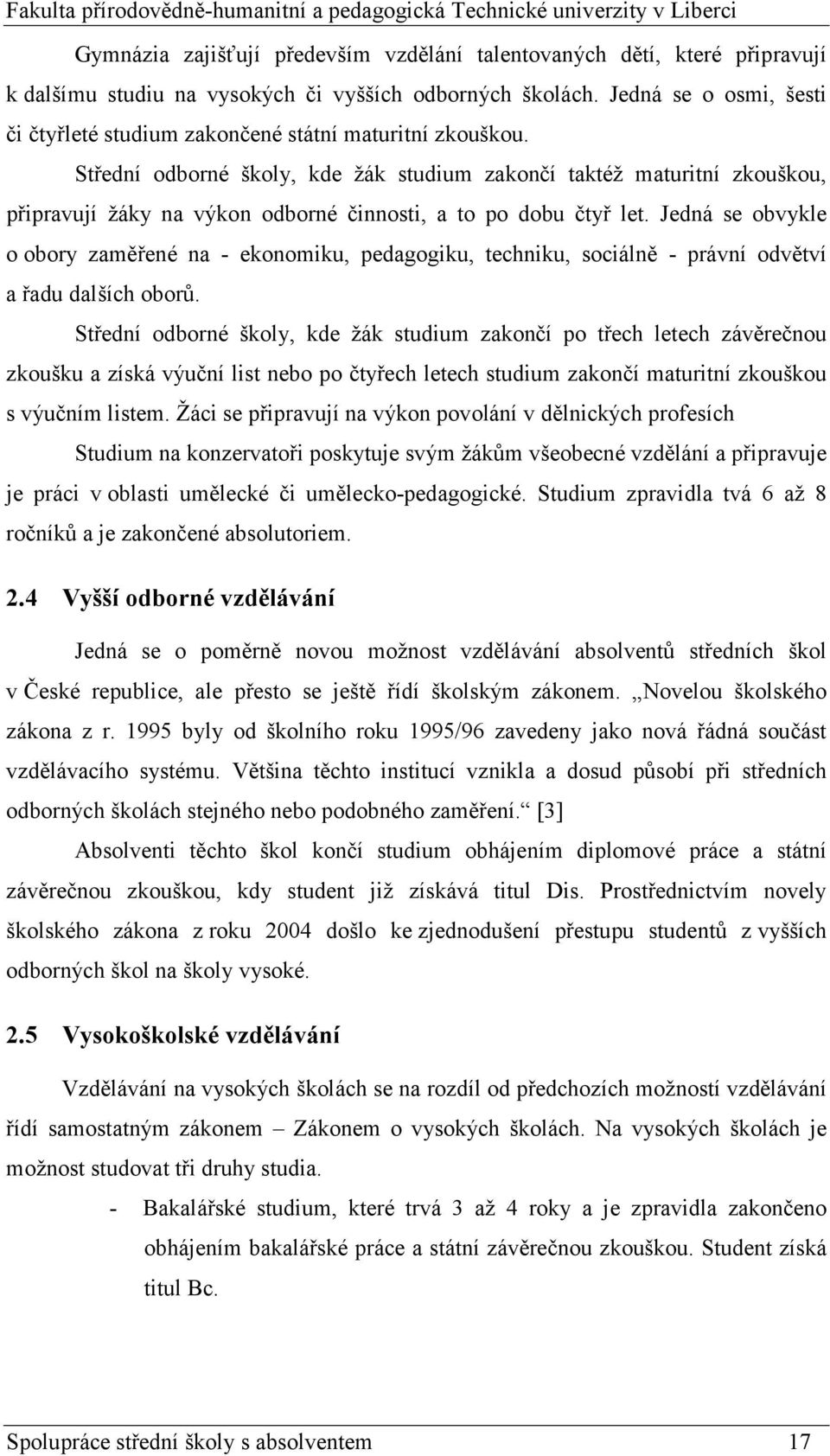 Střední odborné školy, kde žák studium zakončí taktéž maturitní zkouškou, připravují žáky na výkon odborné činnosti, a to po dobu čtyř let.