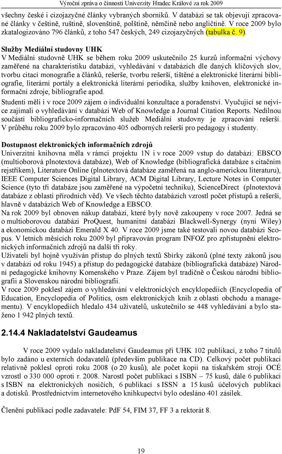 V roce 2009 bylo zkatalogizováno 796 článků, z toho 547 českých, 249 cizojazyčných (tabulka č. 9).