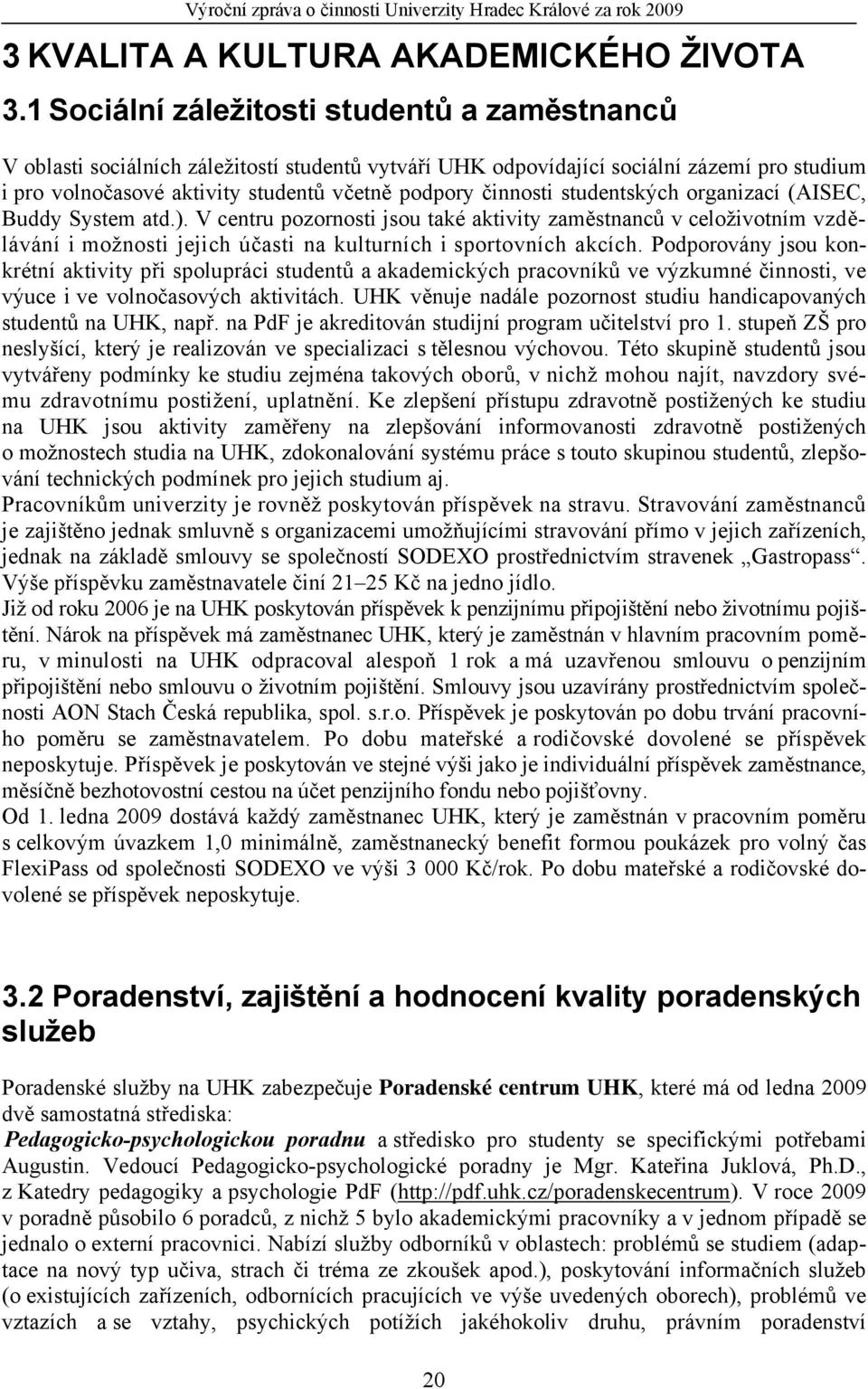 činnosti studentských organizací (AISEC, Buddy System atd.). V centru pozornosti jsou také aktivity zaměstnanců v celoživotním vzdělávání i možnosti jejich účasti na kulturních i sportovních akcích.