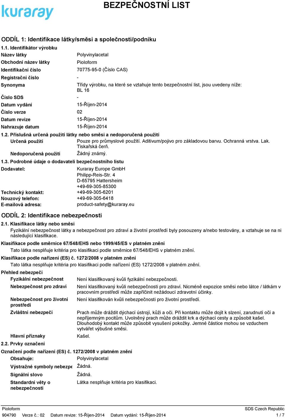 1. Identifikátor výrobku Název látky Obchodní název látky Identifikační číslo Registrační číslo Synonyma Polyvinylacetal 70775950 (Číslo CAS) Třídy výrobku, na které se vztahuje tento bezpečnostní