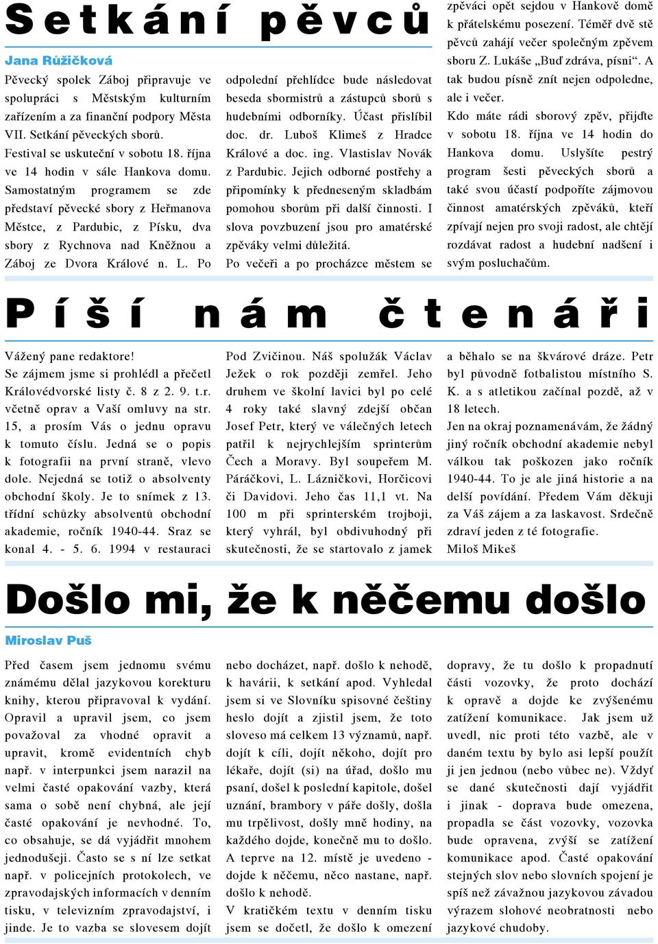 Samostatným programem se zde představí pěvecké sbory z Heřmanova Městce, z Pardubic, z Písku, dva sbory z Rychnova nad Kněžnou a Záboj ze Dvora Králové n. L. Po Vážený pane redaktore!