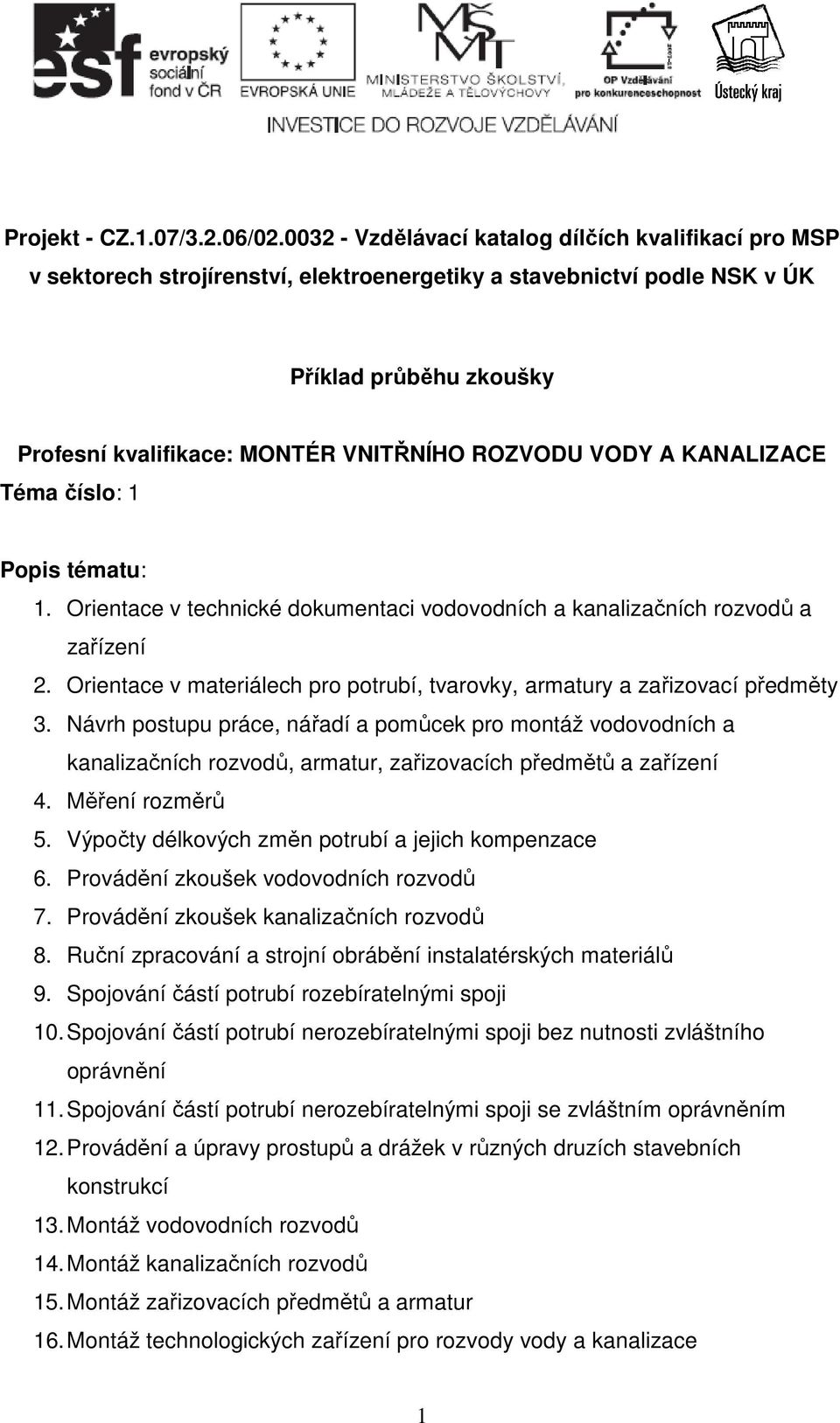 VODY A KANALIZACE Téma číslo: 1 Popis tématu: 1. Orientace v technické dokumentaci vodovodních a kanalizačních rozvodů a zařízení 2.