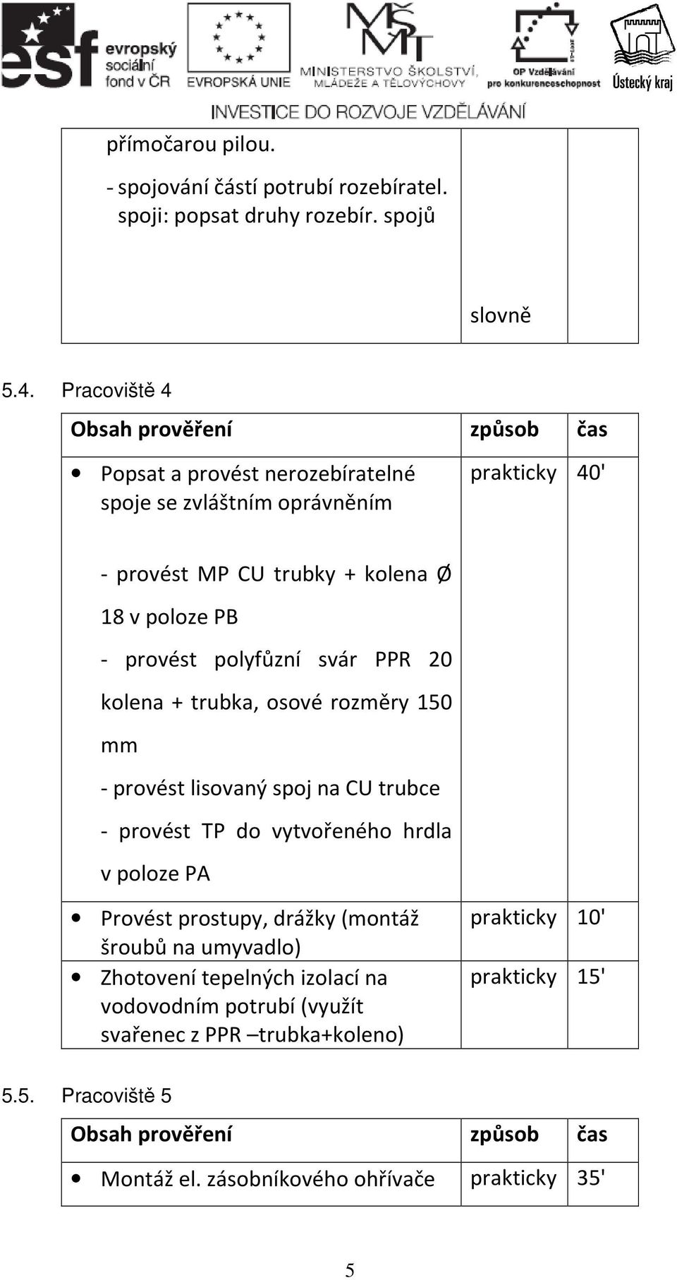 polyfůzní svár PPR 20 kolena + trubka, osové rozměry 150 mm - provést lisovaný spoj na CU trubce - provést TP do vytvořeného hrdla v poloze PA Provést