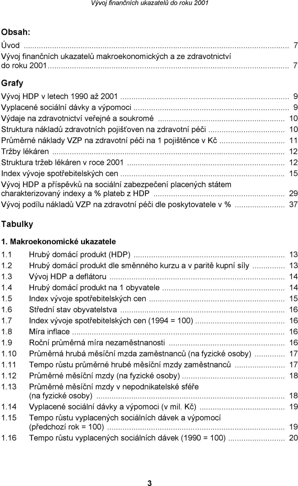 .. 12 Struktura tržeb lékáren v roce 2001... 12 Index vývoje spotřebitelských cen... 15 Vývoj HDP a příspěvků na sociální zabezpečení placených státem charakterizovaný indexy a % plateb z HDP.