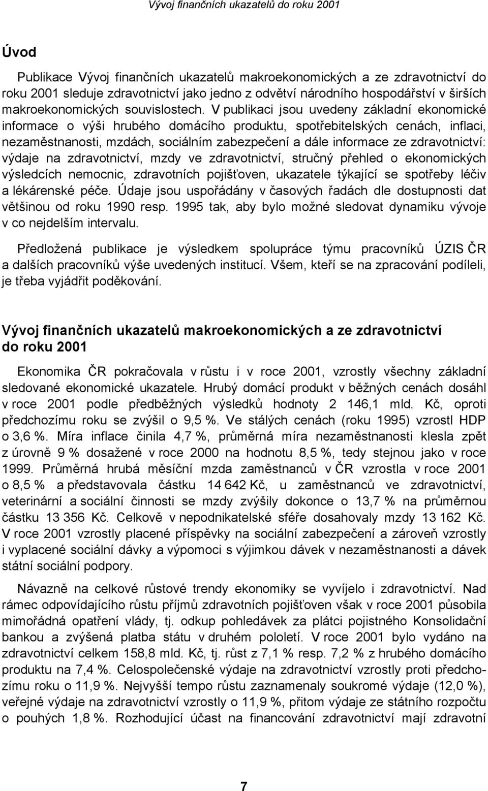 zdravotnictví: výdaje na zdravotnictví, mzdy ve zdravotnictví, stručný přehled o ekonomických výsledcích nemocnic, zdravotních pojišťoven, ukazatele týkající se spotřeby léčiv a lékárenské péče.