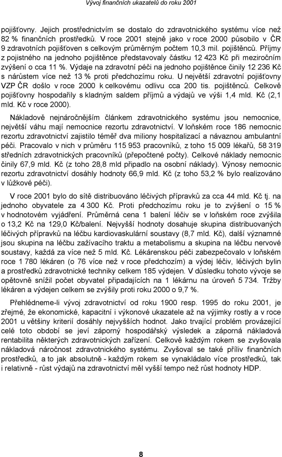 Příjmy z pojistného na jednoho pojištěnce představovaly částku 12 423 Kč při meziročním zvýšení o cca 11 %.