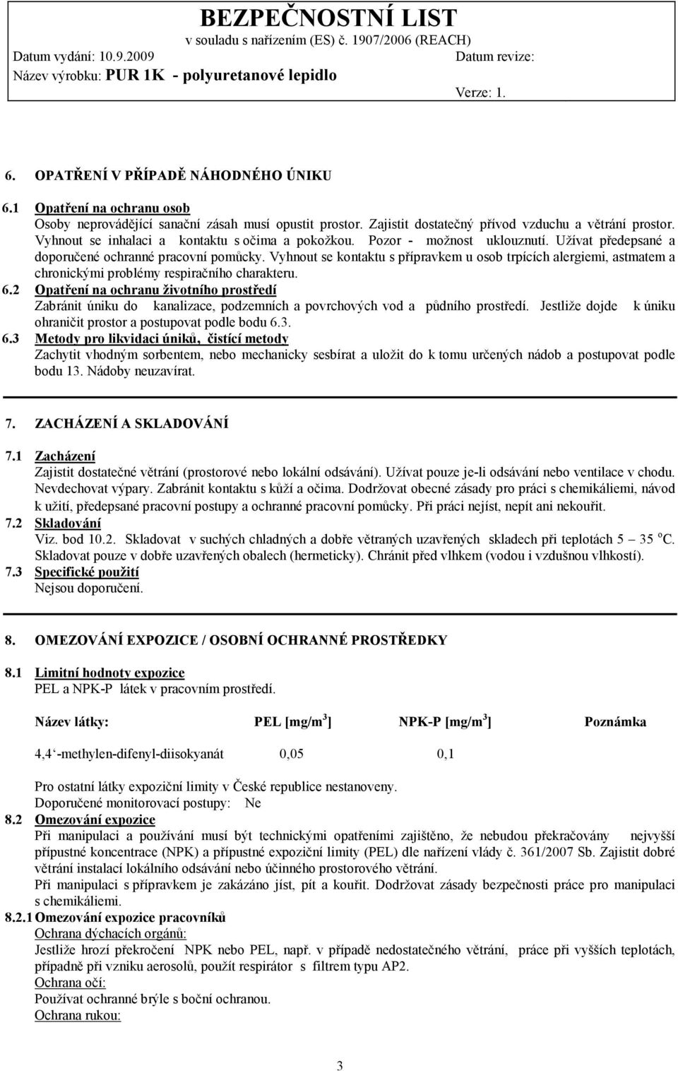 Vyhnout se kontaktu s přípravkem u osob trpících alergiemi, astmatem a chronickými problémy respiračního charakteru. 6.