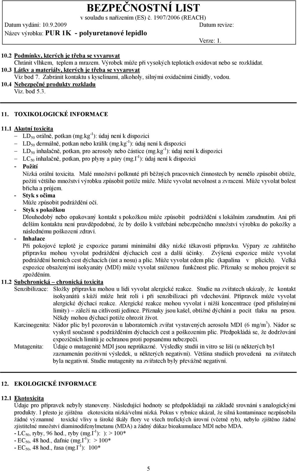 TOXIKOLOGICKÉ INFORMACE 11.1 Akutní toxicita LD 50 orálně, potkan (mg.kg -1 ): LD 50 dermálně, potkan nebo králík (mg.kg -1 ): LD 50 inhalačně, potkan, pro aerosoly nebo částice (mg.