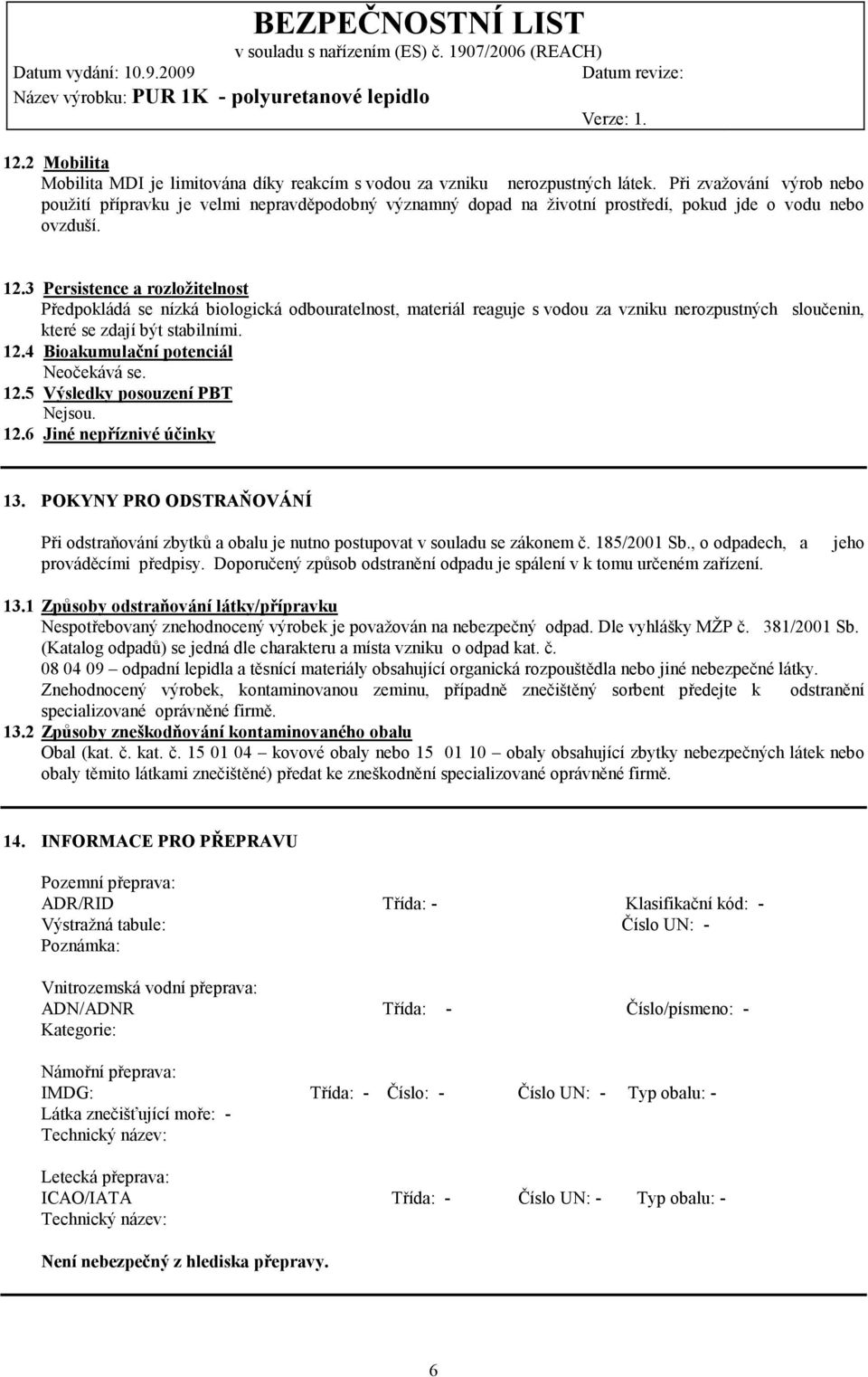 3 Persistence a rozložitelnost Předpokládá se nízká biologická odbouratelnost, materiál reaguje s vodou za vzniku nerozpustných sloučenin, které se zdají být stabilními. 12.