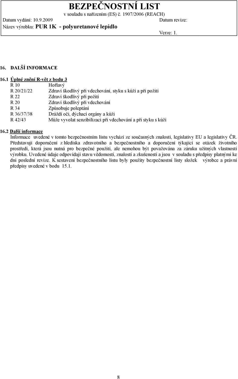 poleptání R 36/37/38 Dráždí oči, dýchací orgány a kůži R 42/43 Může vyvolat senzibilizaci při vdechování a při styku s kůží 16.