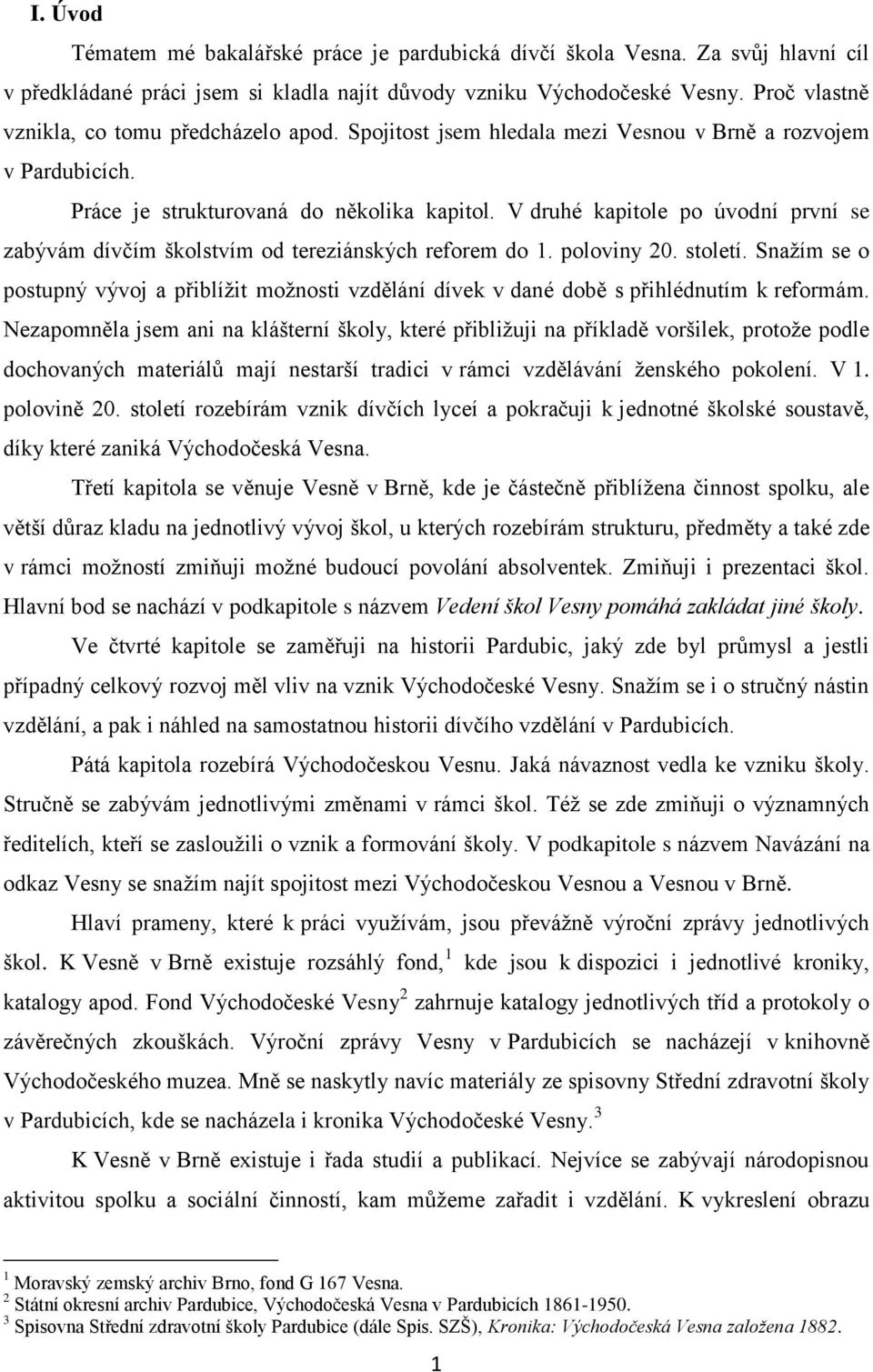 V druhé kapitole po úvodní první se zabývám dívčím školstvím od tereziánských reforem do 1. poloviny 20. století.