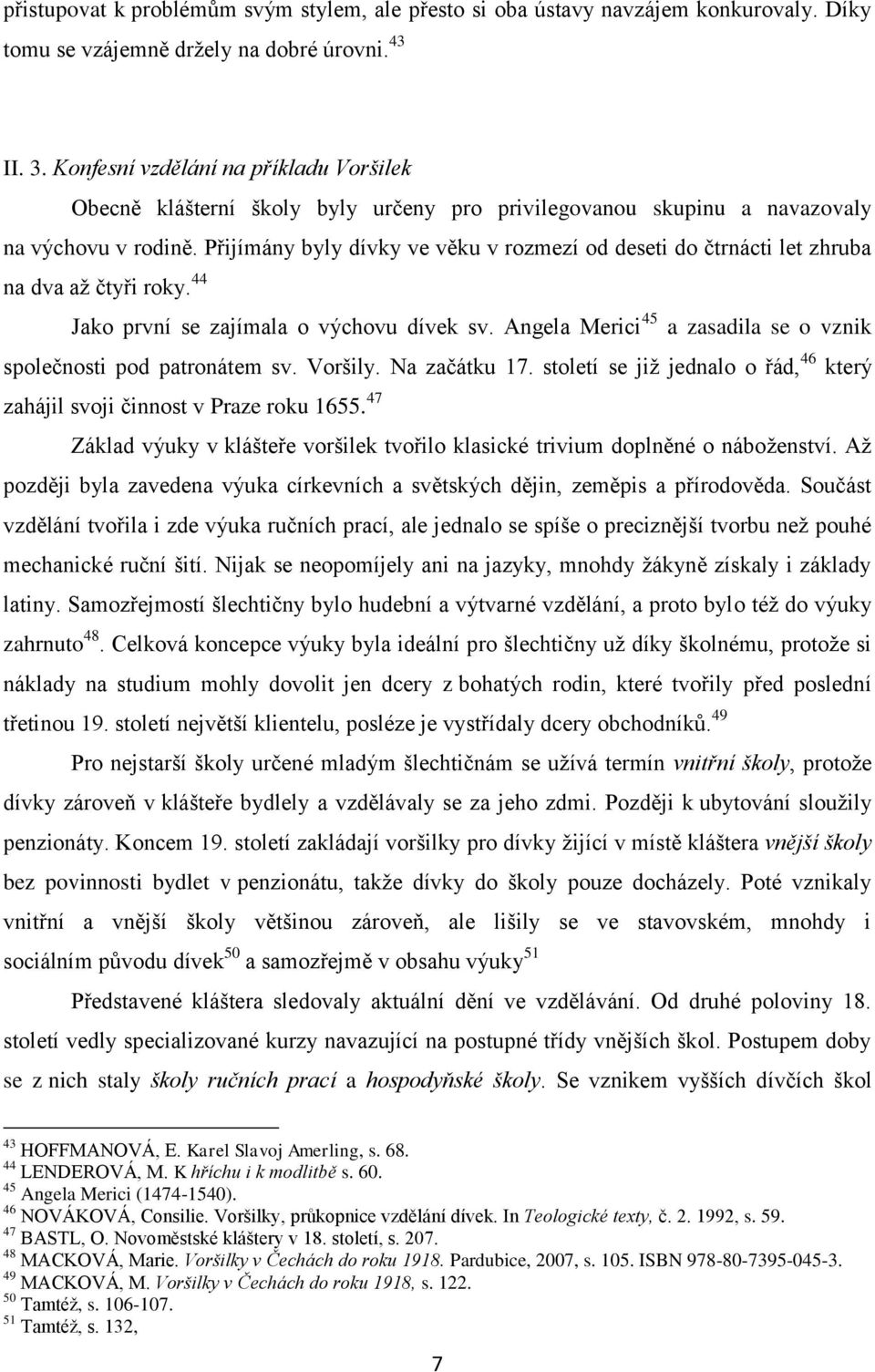 Přijímány byly dívky ve věku v rozmezí od deseti do čtrnácti let zhruba na dva aţ čtyři roky. 44 Jako první se zajímala o výchovu dívek sv.