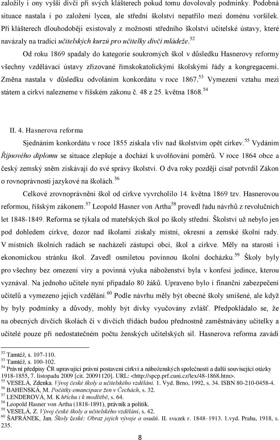 52 Od roku 1869 spadaly do kategorie soukromých škol v důsledku Hasnerovy reformy všechny vzdělávací ústavy zřizované římskokatolickými školskými řády a kongregacemi.