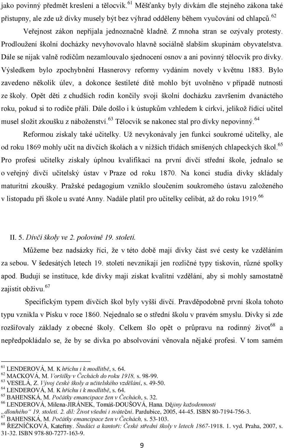 Dále se nijak valně rodičům nezamlouvalo sjednocení osnov a ani povinný tělocvik pro dívky. Výsledkem bylo zpochybnění Hasnerovy reformy vydáním novely v květnu 1883.