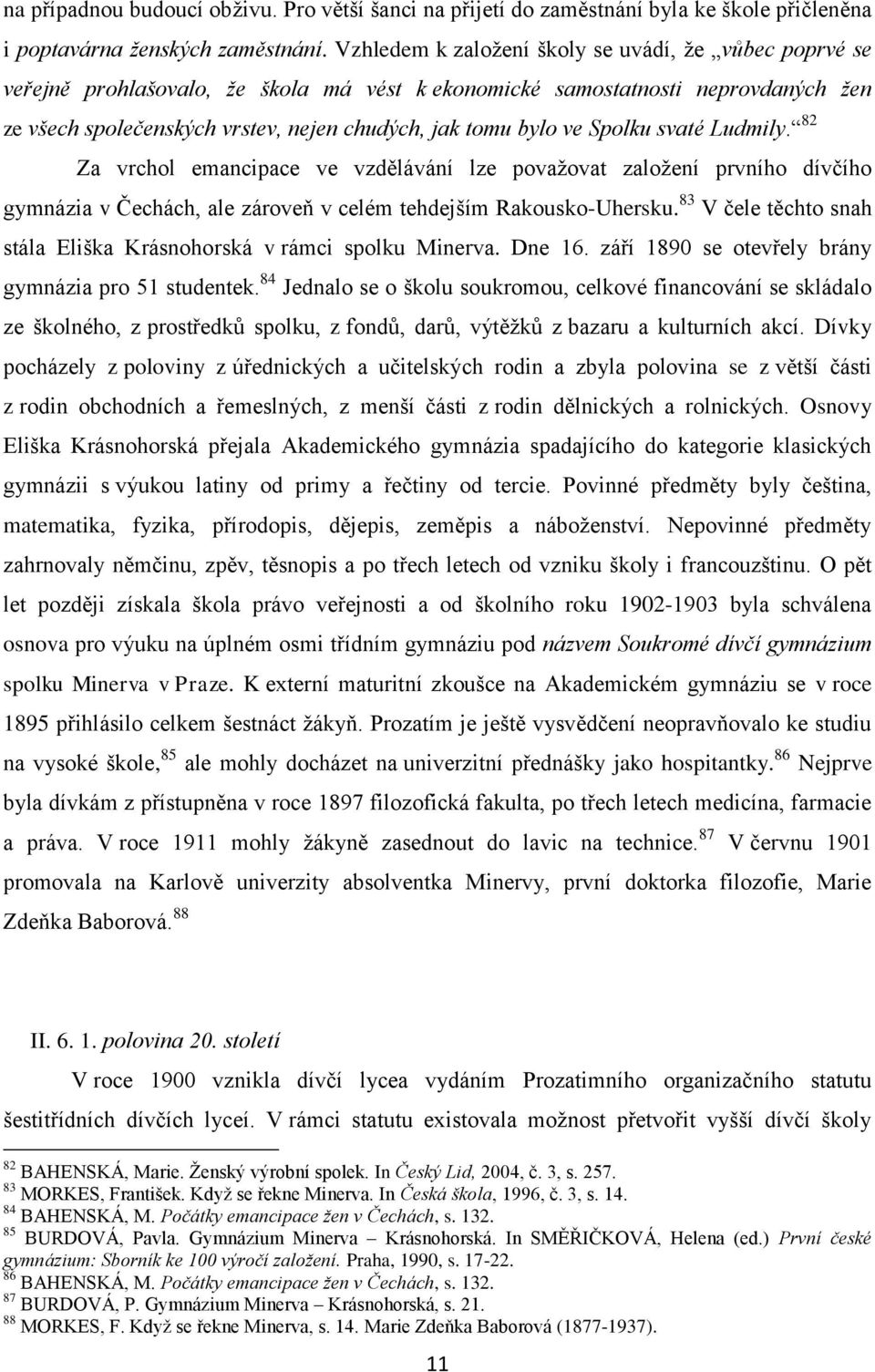 ve Spolku svaté Ludmily. 82 Za vrchol emancipace ve vzdělávání lze povaţovat zaloţení prvního dívčího gymnázia v Čechách, ale zároveň v celém tehdejším Rakousko-Uhersku.