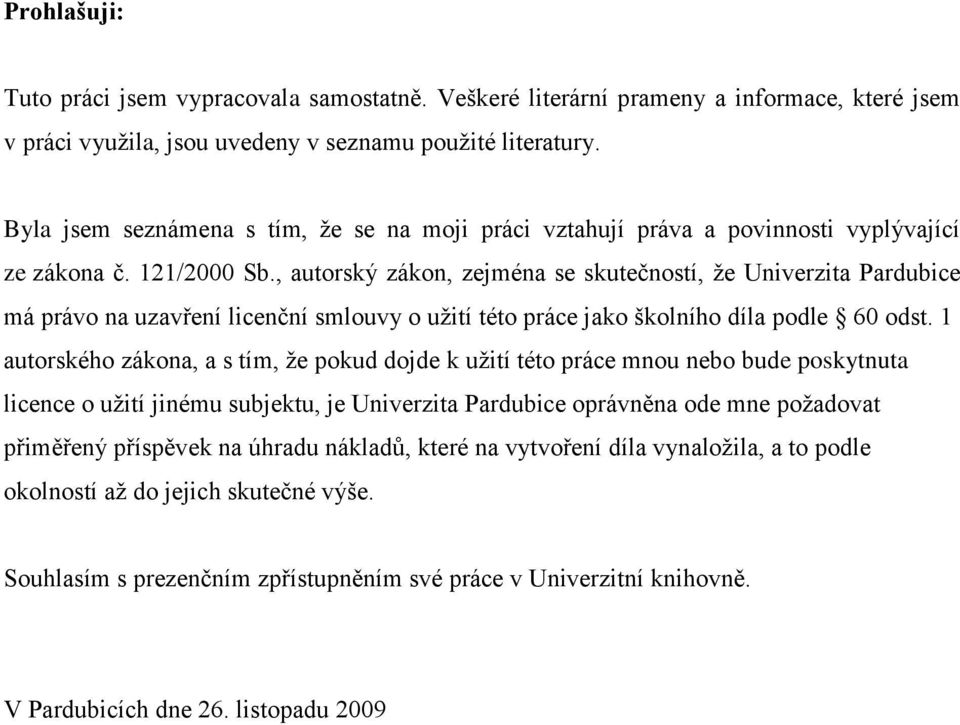 , autorský zákon, zejména se skutečností, ţe Univerzita Pardubice má právo na uzavření licenční smlouvy o uţití této práce jako školního díla podle 60 odst.