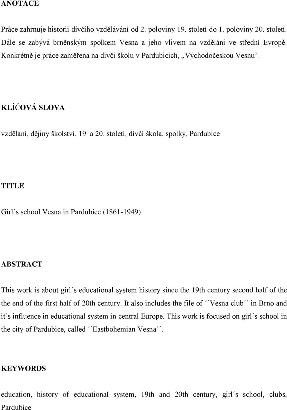 století, dívčí škola, spolky, Pardubice TITLE Girl s school Vesna in Pardubice (1861-1949) ABSTRACT This work is about girl s educational system history since the 19th century second half of the the