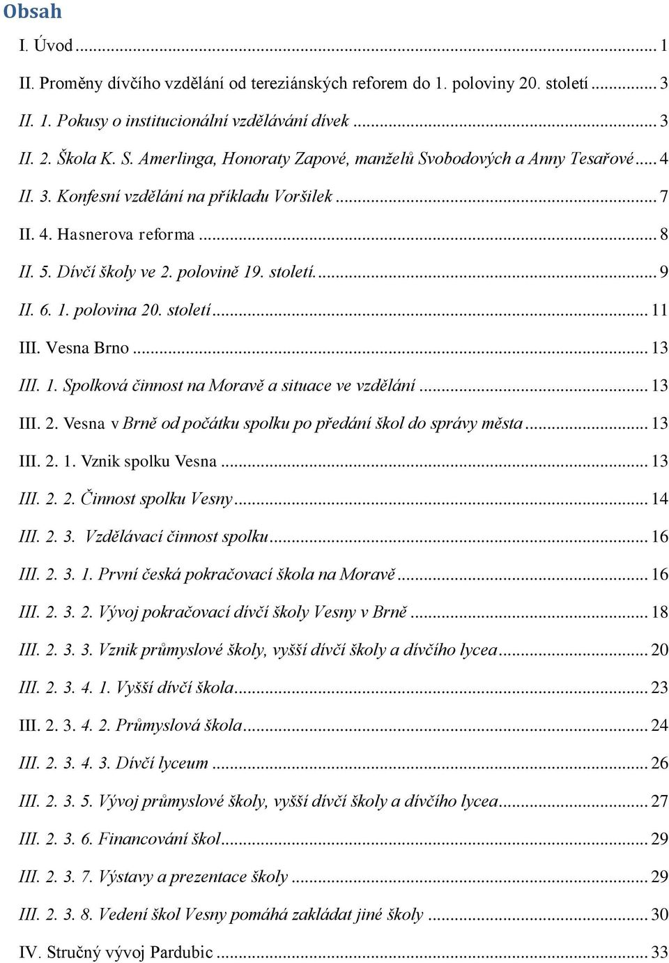 ... 9 II. 6. 1. polovina 20. století... 11 III. Vesna Brno... 13 III. 1. Spolková činnost na Moravě a situace ve vzdělání... 13 III. 2. Vesna v Brně od počátku spolku po předání škol do správy města.