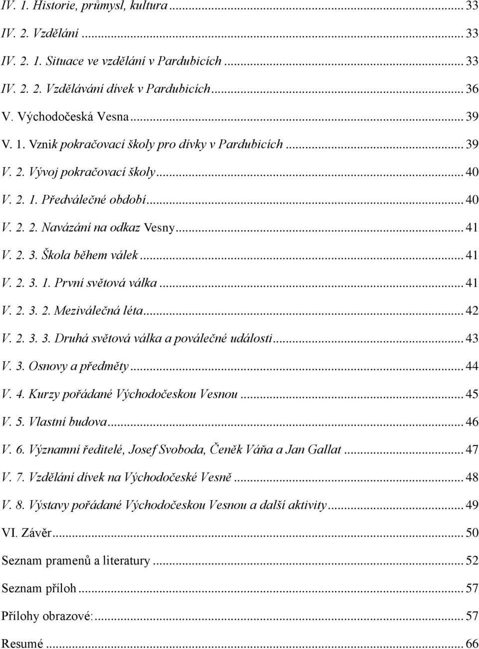 .. 42 V. 2. 3. 3. Druhá světová válka a poválečné události... 43 V. 3. Osnovy a předměty... 44 V. 4. Kurzy pořádané Východočeskou Vesnou... 45 V. 5. Vlastní budova... 46 V. 6.