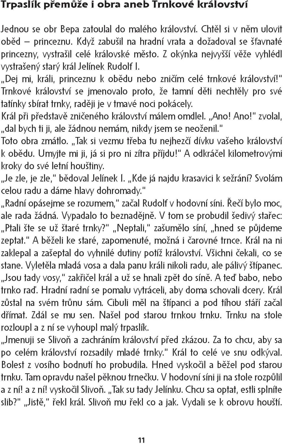 Dej mi, králi, princeznu k obědu nebo zničím celé trnkové království! Trnkové království se jmenovalo proto, že tamní děti nechtěly pro své tatínky sbírat trnky, raději je v tmavé noci pokácely.