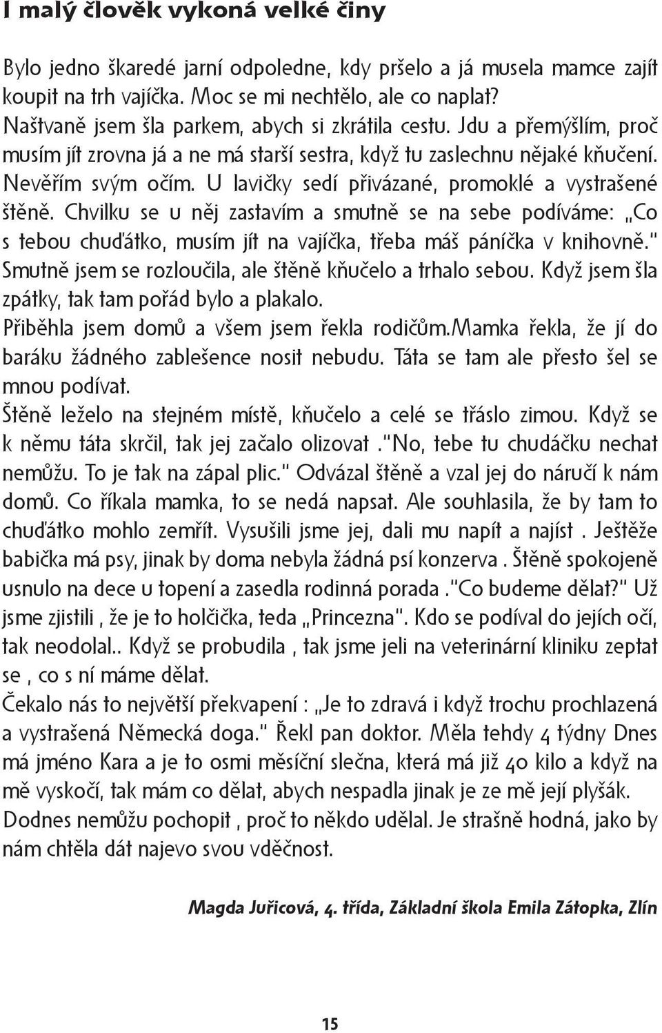 U lavičky sedí přivázané, promoklé a vystrašené štěně. Chvilku se u něj zastavím a smutně se na sebe podíváme: Co s tebou chuďátko, musím jít na vajíčka, třeba máš páníčka v knihovně.