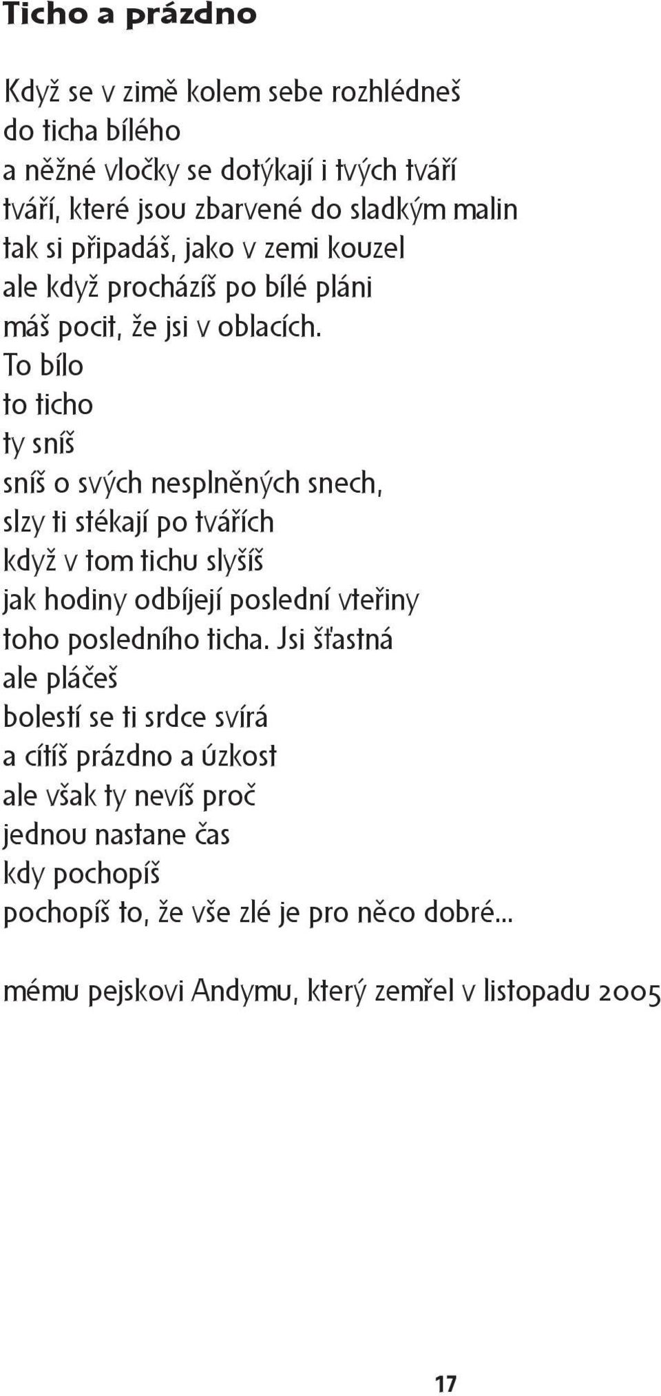 To bílo to ticho ty sníš sníš o svých nesplněných snech, slzy ti stékají po tvářích když v tom tichu slyšíš jak hodiny odbíjejí poslední vteřiny toho posledního