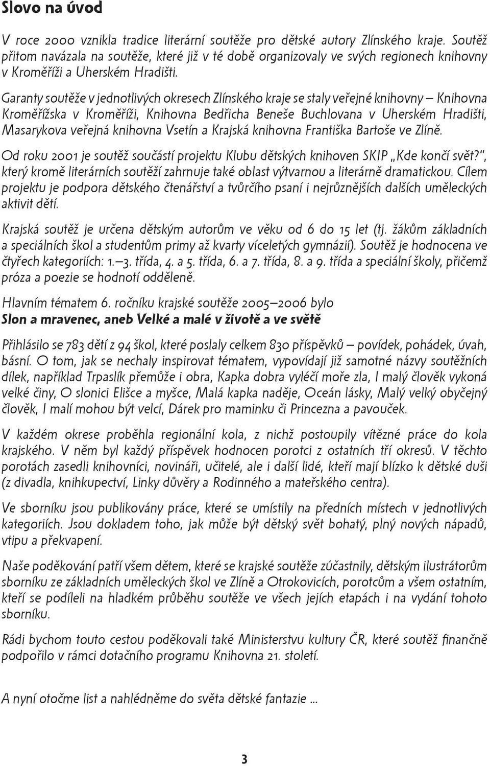 Garanty soutěže v jednotlivých okresech Zlínského kraje se staly veřejné knihovny Knihovna Kroměřížska v Kroměříži, Knihovna Bedřicha Beneše Buchlovana v Uherském Hradišti, Masarykova veřejná