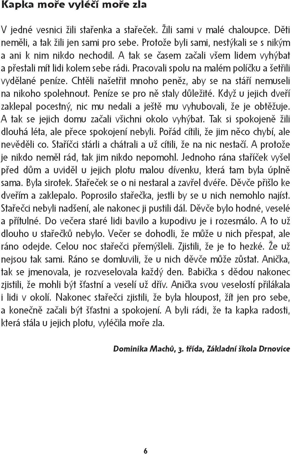 Pracovali spolu na malém políčku a šetřili vydělané peníze. Chtěli našetřit mnoho peněz, aby se na stáří nemuseli na nikoho spolehnout. Peníze se pro ně staly důležité.