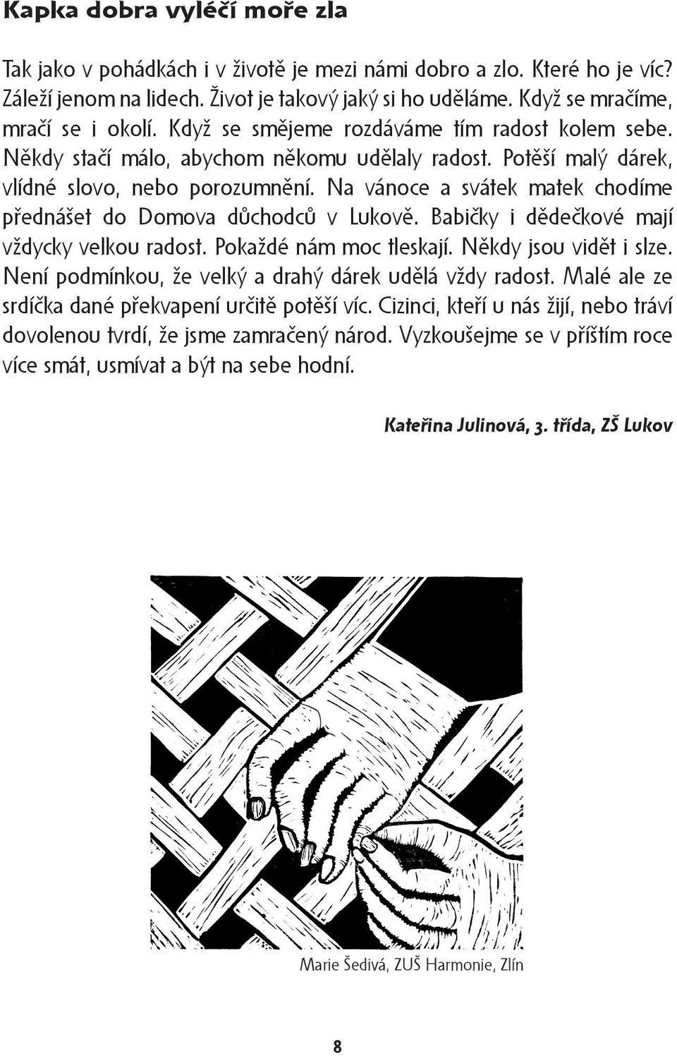 Na vánoce a svátek matek chodíme přednášet do Domova důchodců v Lukově. Babičky i dědečkové mají vždycky velkou radost. Pokaždé nám moc tleskají. Někdy jsou vidět i slze.