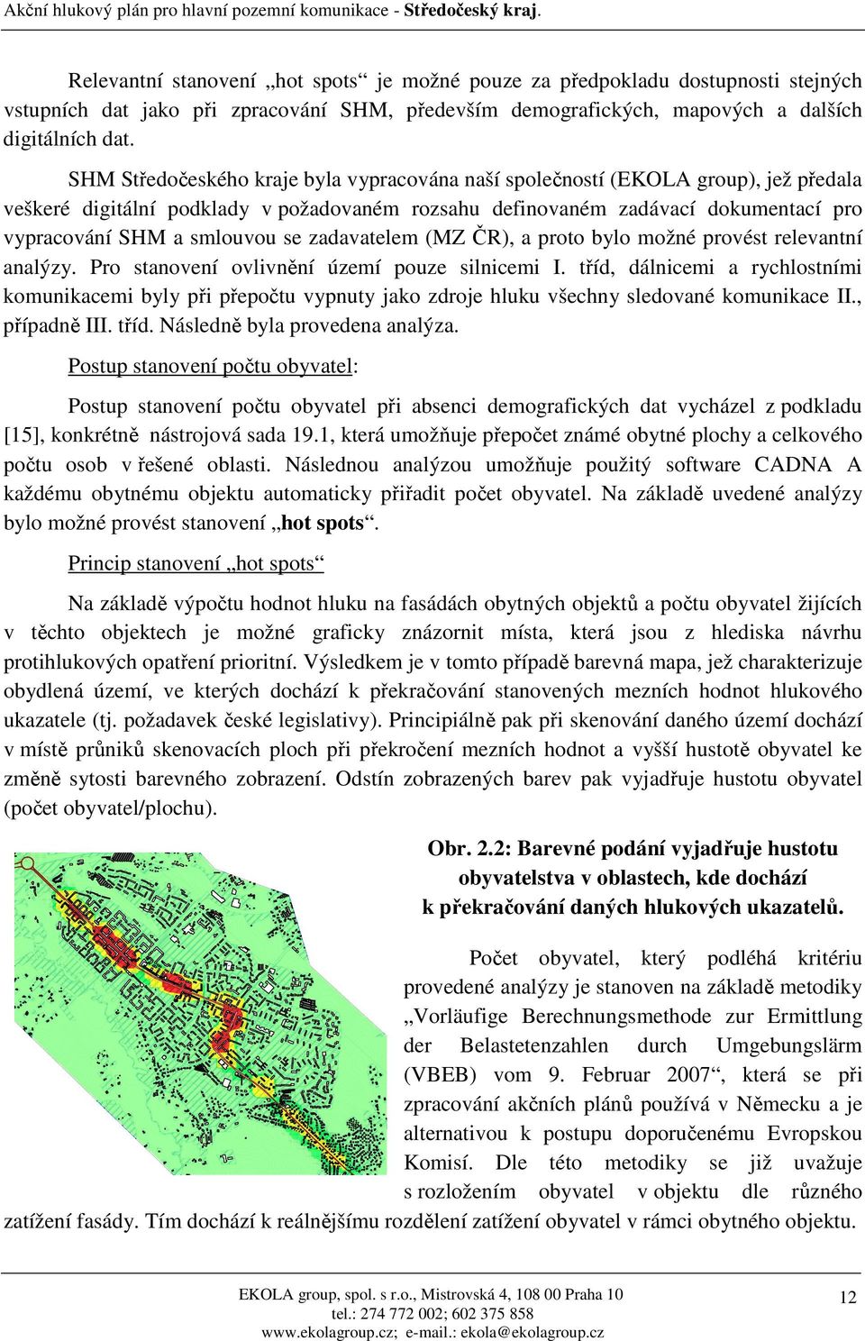 se zadavatelem (MZ ČR), a proto bylo možné provést relevantní analýzy. Pro stanovení ovlivnění území pouze silnicemi I.