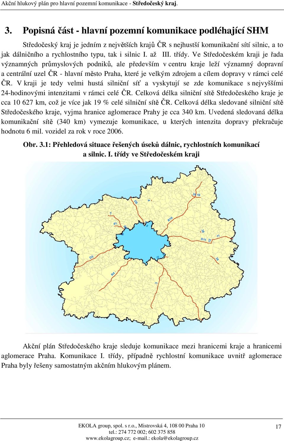 Ve Středočeském kraji je řada významných průmyslových podniků, ale především v centru kraje leží významný dopravní a centrální uzel ČR - hlavní město Praha, které je velkým zdrojem a cílem dopravy v