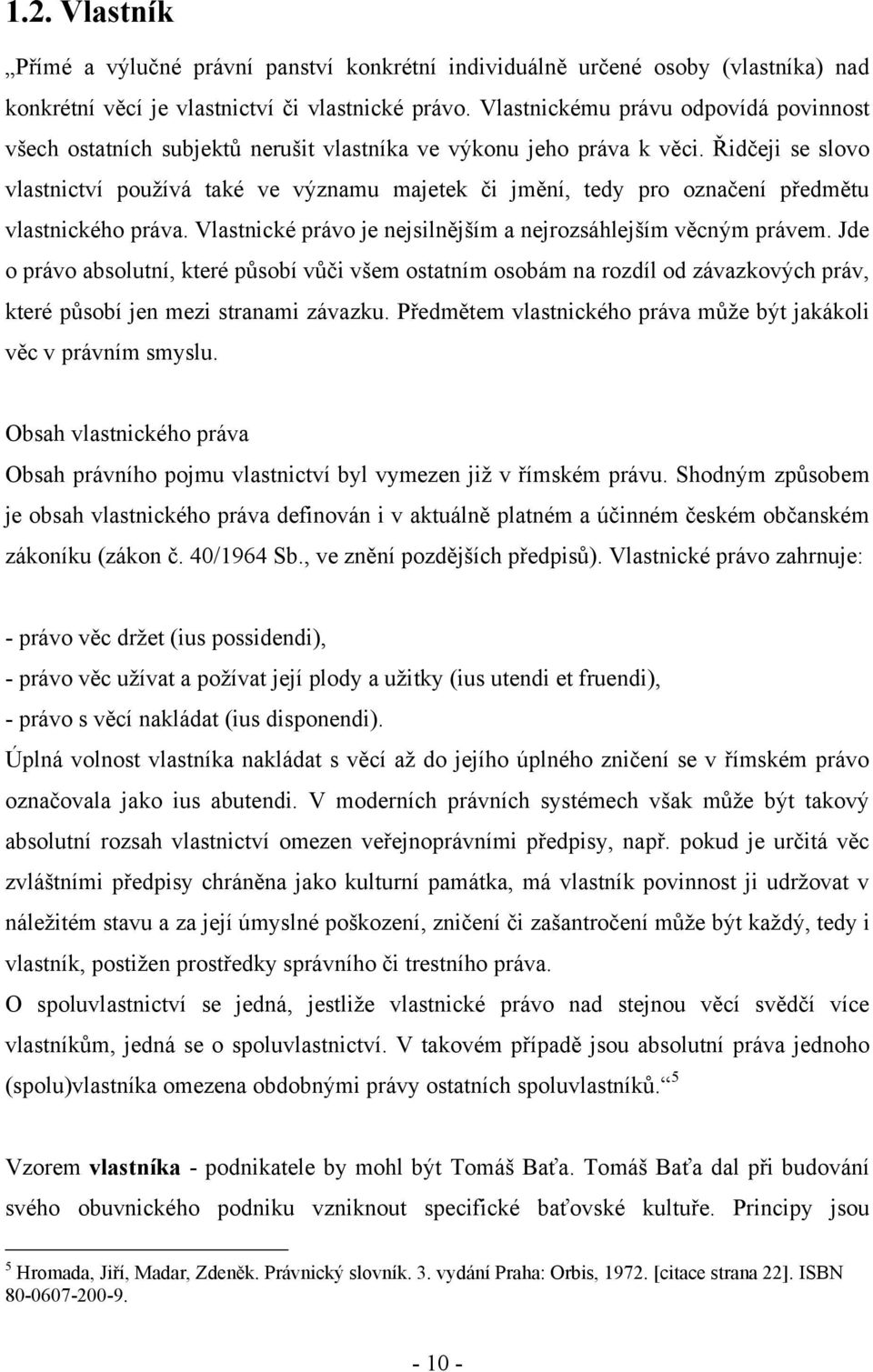 Řidčeji se slovo vlastnictví pouţívá také ve významu majetek či jmění, tedy pro označení předmětu vlastnického práva. Vlastnické právo je nejsilnějším a nejrozsáhlejším věcným právem.