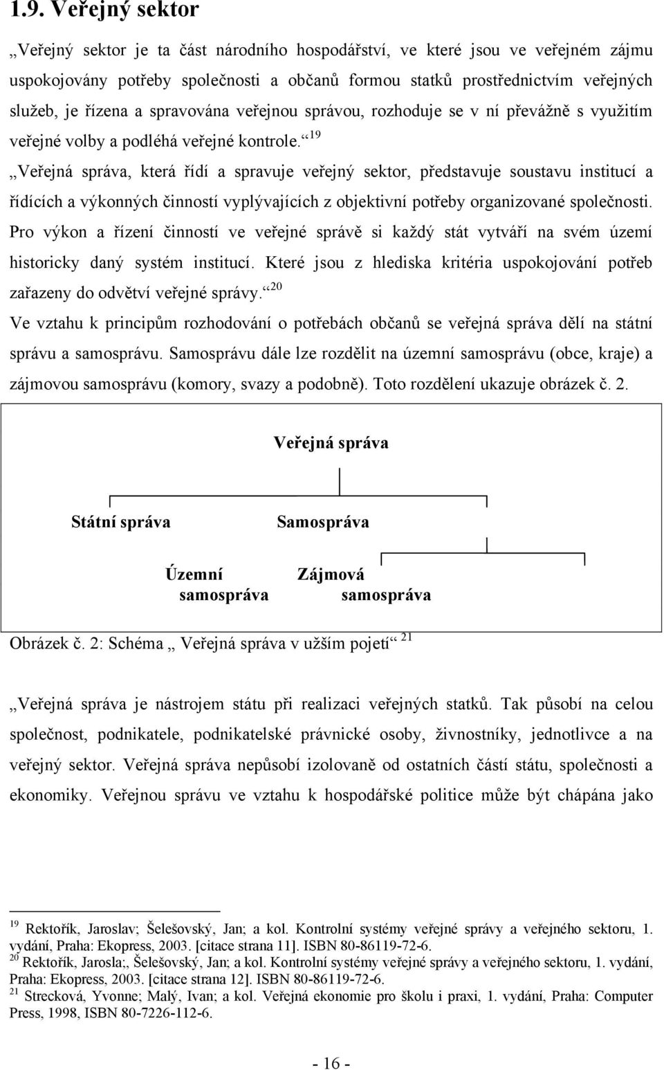 19 Veřejná správa, která řídí a spravuje veřejný sektor, představuje soustavu institucí a řídících a výkonných činností vyplývajících z objektivní potřeby organizované společnosti.