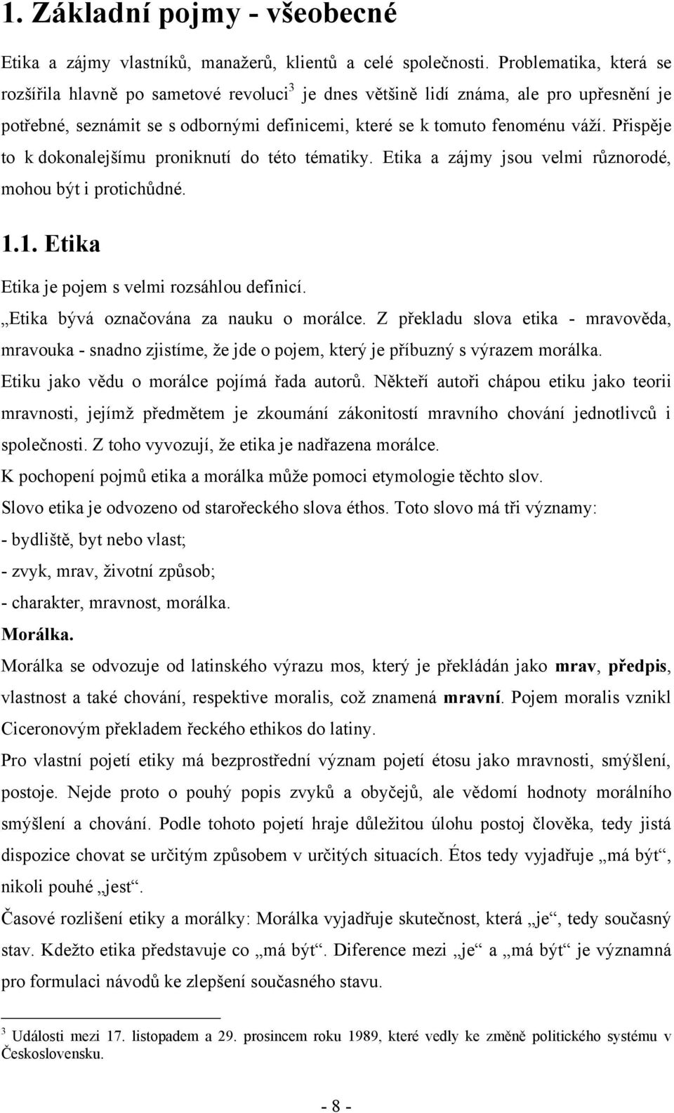 Přispěje to k dokonalejšímu proniknutí do této tématiky. Etika a zájmy jsou velmi různorodé, mohou být i protichůdné. 1.1. Etika Etika je pojem s velmi rozsáhlou definicí.