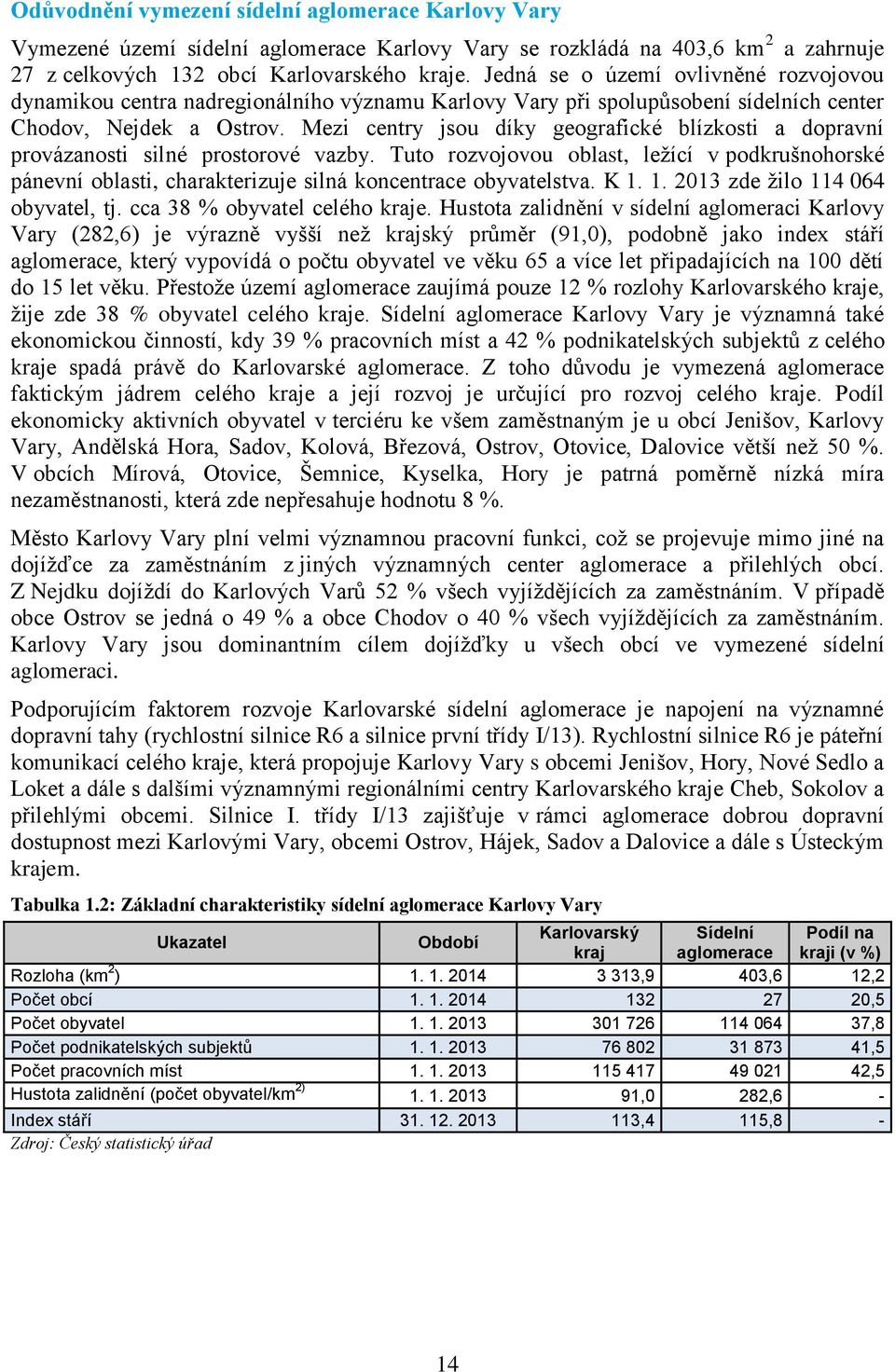 Mezi centry jsou díky geografické blízkosti a dopravní provázanosti silné prostorové vazby.