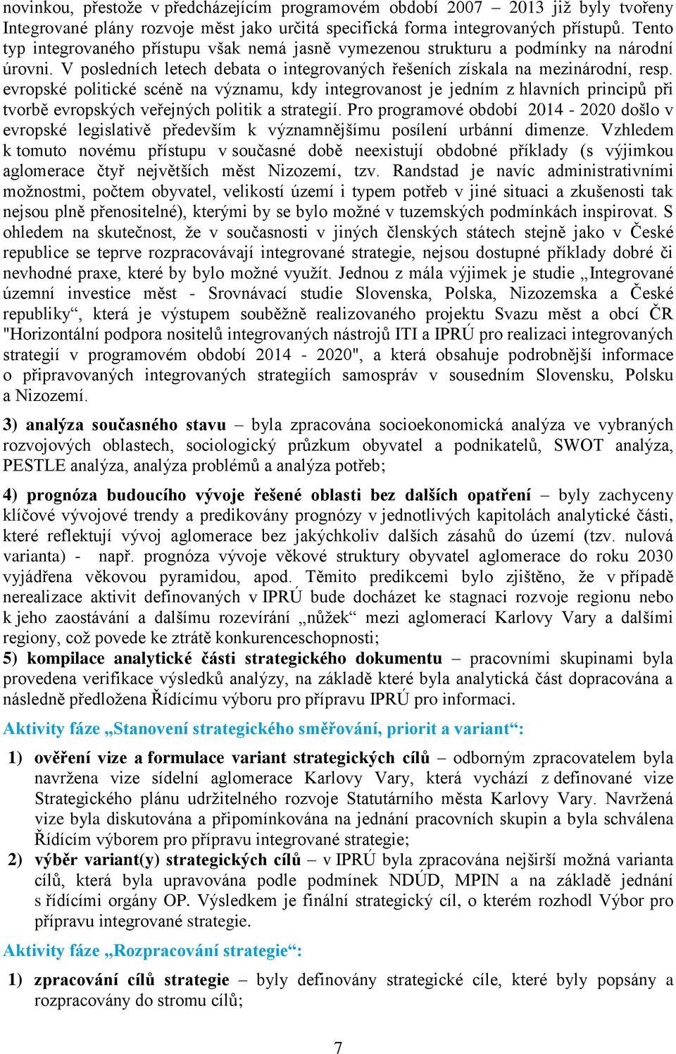 evropské politické scéně na významu, kdy integrovanost je jedním z hlavních principů při tvorbě evropských veřejných politik a strategií.