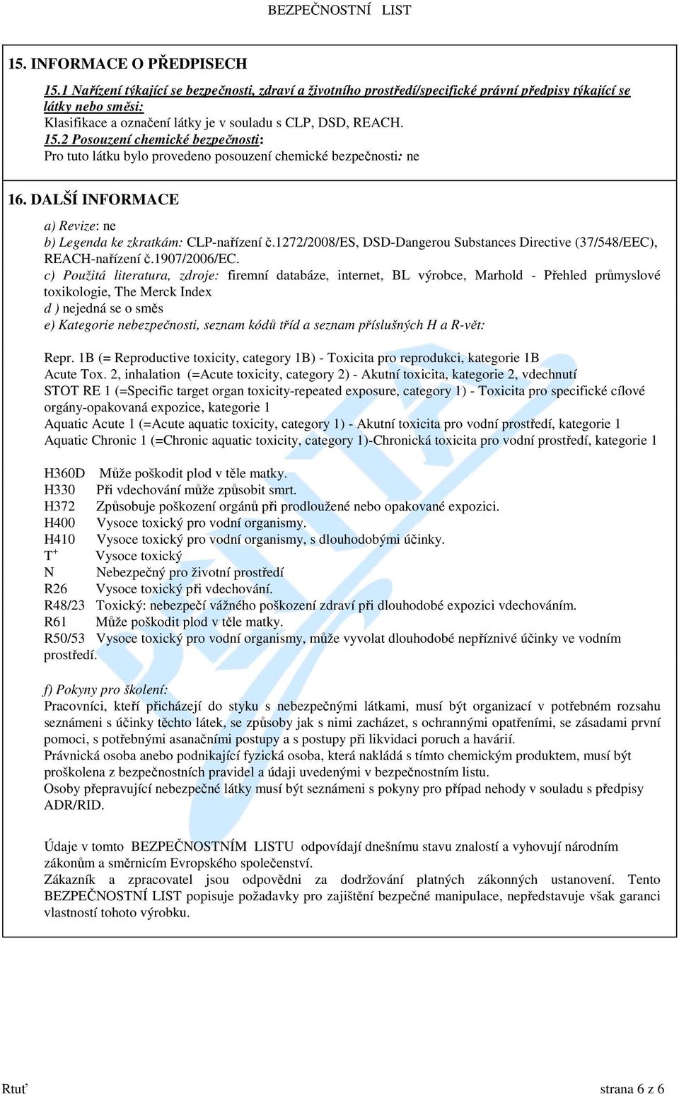 2 Posouzení chemické bezpečnosti: Pro tuto látku bylo provedeno posouzení chemické bezpečnosti: ne 16. DALŠÍ INFORMACE a) Revize: ne b) Legenda ke zkratkám: CLP-nařízení č.