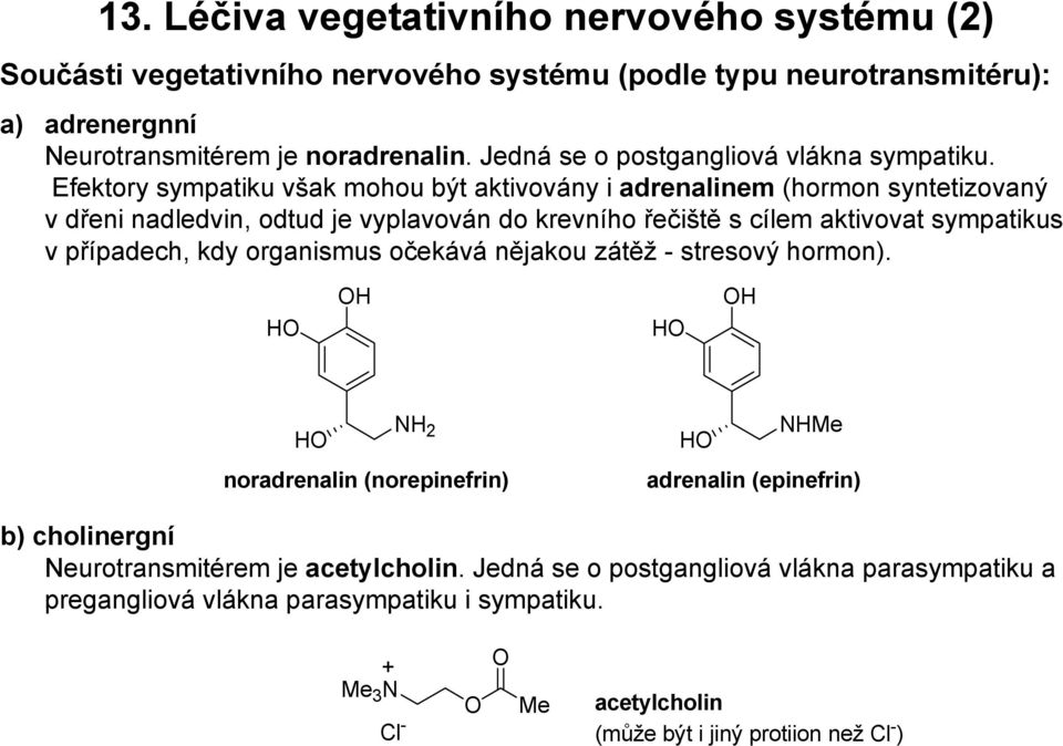 Efektory sympatiku však mohou být aktivovány i adrenalinem (hormon syntetizovaný v dřeni nadledvin, odtud je vyplavován do krevního řečiště s cílem aktivovat sympatikus v